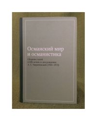Османский мир и османистика. Сборник статей к столетию со дня рождения А.С. Тверитиновой (1910-1973)