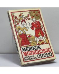 Меткое московское слово. Быт и речь старой Москвы