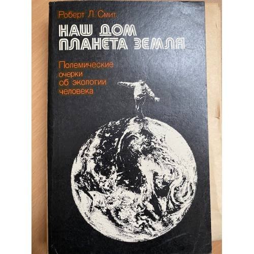 Наш дом планета Земля. Полемические очерки об экологии человека