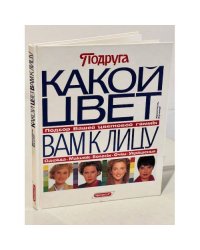 Какой цвет вам к лицу : подбор вашей цветовой гаммы, одежда, косметика, волосы, очки, украшения