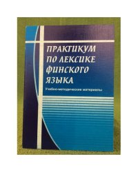 Практикум по лексике финского языка. Учебно-методические материалы. Сост. Н.М. Мосина