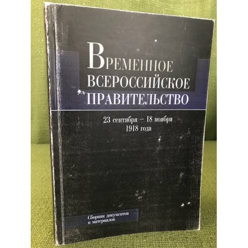 Временное Всероссийское правительство (23 сентября – 18 ноября 1918 г.). Сборник документов и материалов