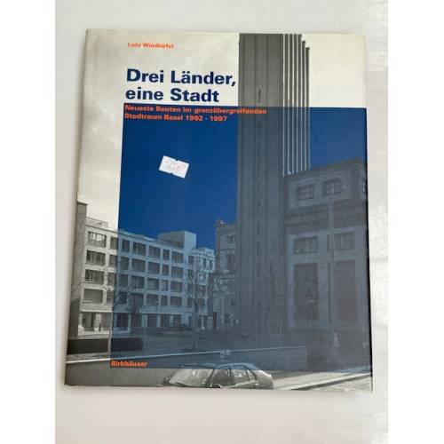 Drei Länder, eine Stadt: neueste Bauten im grenzübergreifenden Stadtraum Basel 1992 – 1997