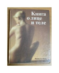 Книга о лице и теле. Практическое руководство по уходу за внешностью