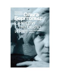  Ольга Берггольц: смерти не было и нет. Опыт прочтения судьбы