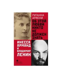 Об этой любви никто не должен знать. Инесса Арманд и Владимир Ленин