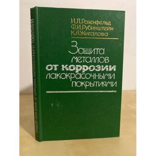 Обложка книги «Защита металлов от коррозии лакокрасочными покрытиями» — Розенфельд И.Л., Рубинштейн Ф.И., Жигалова К.А.