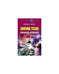 Никола Тесла. Повелитель вселенной