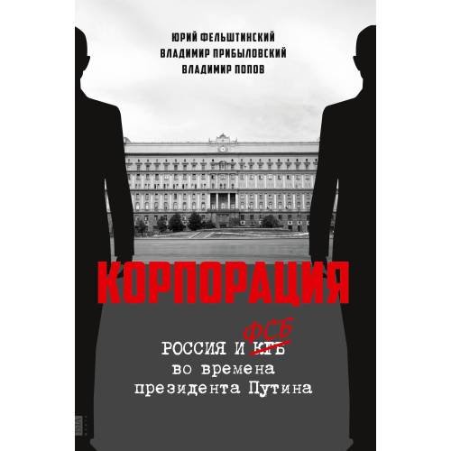КОРПОРАЦИЯ. Россия и ФСБ во времена президента Путина