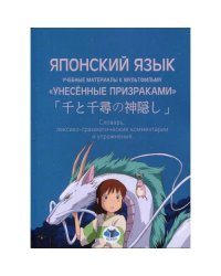 Японский язык. Учебные материалы к мультфильму "Унесенные призраками". Словарь, лексико-грамматические комментарии и упр