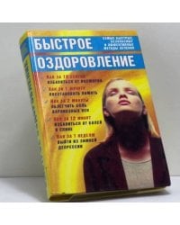Быстрое оздоровление. Самые быстрые, безопасные и эффективные методы лечения