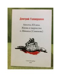 Апостол XX века. Жизнь и творчество о. Михаила (Семенова)