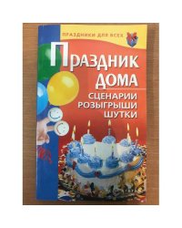 Праздник дома. Сценарии, розыгрыши, шутки
