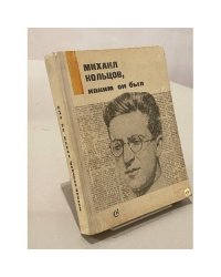 Михаил Кольцов, каким он был