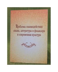 Проблемы взаимодействия языка, литературы и фольлора и современная культура. Мат. Всеросс. Науч.-практ. Конф., посвящ. 100-летию