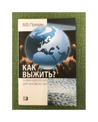 Как выжить? Новая идеология для человечества