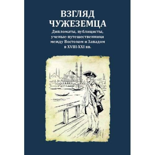 Обложка книги «Взгляд чужеземца : Дипломаты, публицисты, ученые-путешественники между Востоком и Западом в XVIII–XXI вв» — Александров Г. В., ISBN 9785446917679