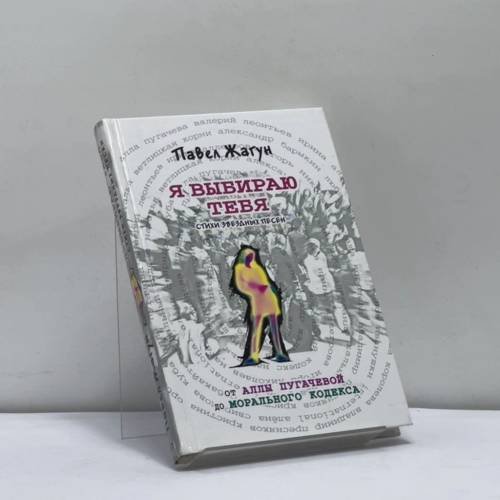 Обложка книги «Я выбираю тебя. Стихи звездных песен. От Аллы Пугачевой до Морального Кодекса» — Павел Жагун, ISBN 9785699201570