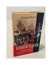 Конкистадоры. История испанских завоеваний XV- XVI веков