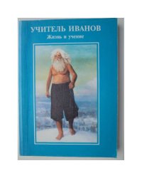 Учитель Иванов. Жизнь и учение.