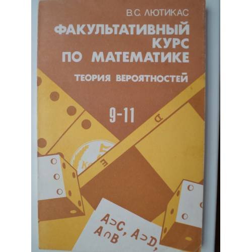 Обложка книги «Факультативный курс по математике: Теория вероятностей. Учеб. пособие для 9—11 кл. сред. шк.—3-е изд., перераб.» — Лютикaс В. С., ISBN 509001289X