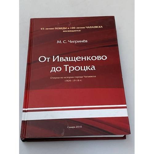 От Иващенково до Троцка: очерки по истории города Чапаевска 1909-1918 гг. 65- летию Победы и 100-летию Чапаевска посвящается