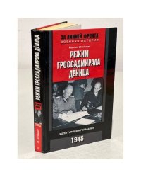 Режим гроссадмирала Деница. Капитуляция Германии. 1945