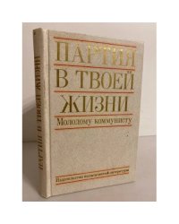 Партия в твоей жизни. Молодому коммунисту