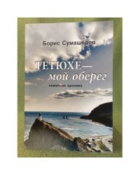 Тетюхе - мой оберег. Семейная хроника