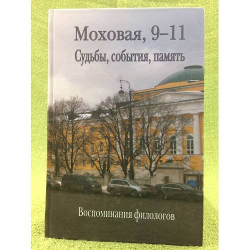 Моховая, 9-11. Судьбы, События, Память. О времени и о себе рассказывают выпускники филологического факультета МГУ (1953-1958)