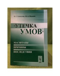 Утечка умов - масштабы, причины, последствия. 2-е изд., доп