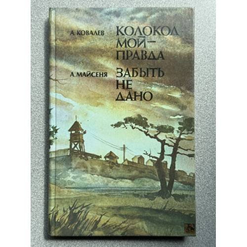 Обложка книги «Колокол мой - правда. Забыть не дано» — Ковалев, А.; Майсеня, А., ISBN 5338006162