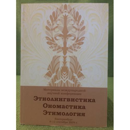 Этнолингвистика. Ономастика. Этимология : материалы международной научной конференции Екатеринбург 8-12 сентября 2009 г