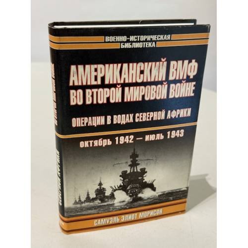 Обложка книги «Американский ВМФ во Второй мировой войне: Операции в водах Северной Африки (октябрь 1942 - июль 1943)» — Морисон Самуэль Элиот