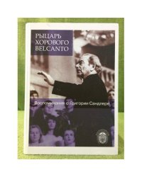 Рыцарь хорового Belcanto. Воспоминания о Григории Сандлере (+DVD)
