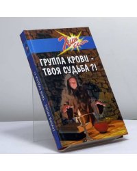 Группа крови — твоя судьба?!
