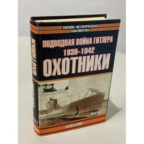 Обложка книги «Подводная война Гитлера. 1939-1942. Охотники. Часть I» — Клэй Блэйр