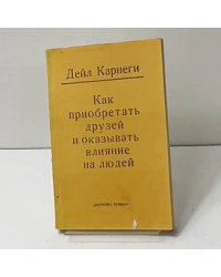 Как приобретать друзей и оказывать влияние на людей