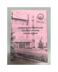 Актуальные проблемы анализа единиц языка и речи. Сборник материалов Международной научной конференции