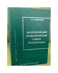 Аксиологический фразеологический словарь русского языка. Словарь ценностей и антиценностей