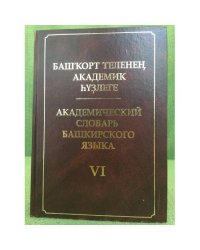 Башҡорт теленең Академик һүҙлеге.Ун томда.VI том/ Академический словарь башкирского языка