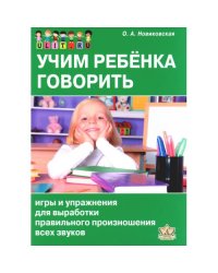 Учим ребенка говорить игры и упражнения для выработки правильного произношения всех звуков речи