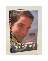 Путеводитель по жизни. Как добиться своих целей, научиться преодолевать препятствия и выковать твердый характер