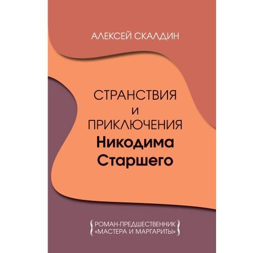 Обложка книги «Странствия и приключения Никодима Старшего. Роман-предшественник "Мастера и Маргариты"» — Скалдин А. Д., ISBN 9785446923038
