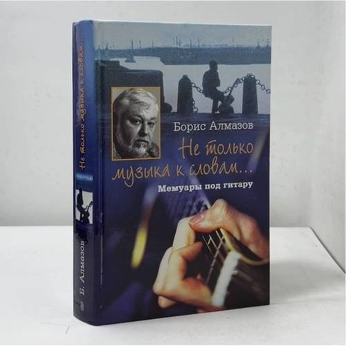 Обложка книги «Не только музыка к словам... Мемуары под гитару» — Борис Алмазов, ISBN 9785952406698