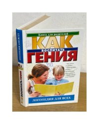 Как воспитать гения. Логопедия для всех