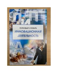 Толковый словарь "Инновационная деятельность". Термины инновационного менеджмента и смежных областей (от а до я). 2-е изд., доп