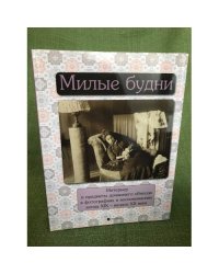 Милые будни. Интерьер и предметы домашнего обихода в фотографиях и воспоминаниях конца XIX - начала XX века