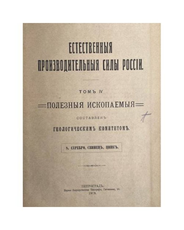 ЕСТЕСТВЕННЫЯ ПРОИЗВОДИТЕЛЬНЫЯ СИЛЫ РОССІИ. Том IV. Полезныя ископаемыя. Вып. 8. СЕРЕБРО, СВИНЕЦЪ И ЦИНКЪ