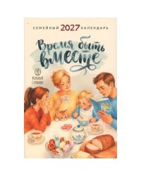 Время быть вместе. Семейный календарь на 2027 год (Печатная)